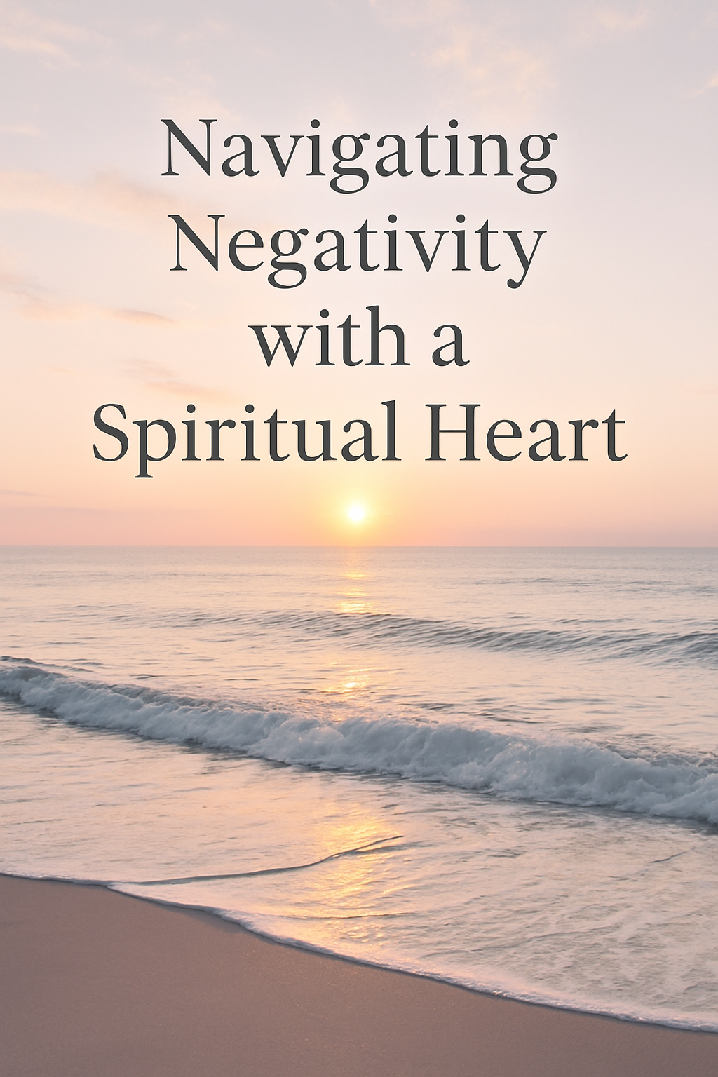 Calm ocean waves at sunrise with soft golden light reflecting on the water and the text ‘Navigating Negativity with a Spiritual Heart’ displayed above the horizon.